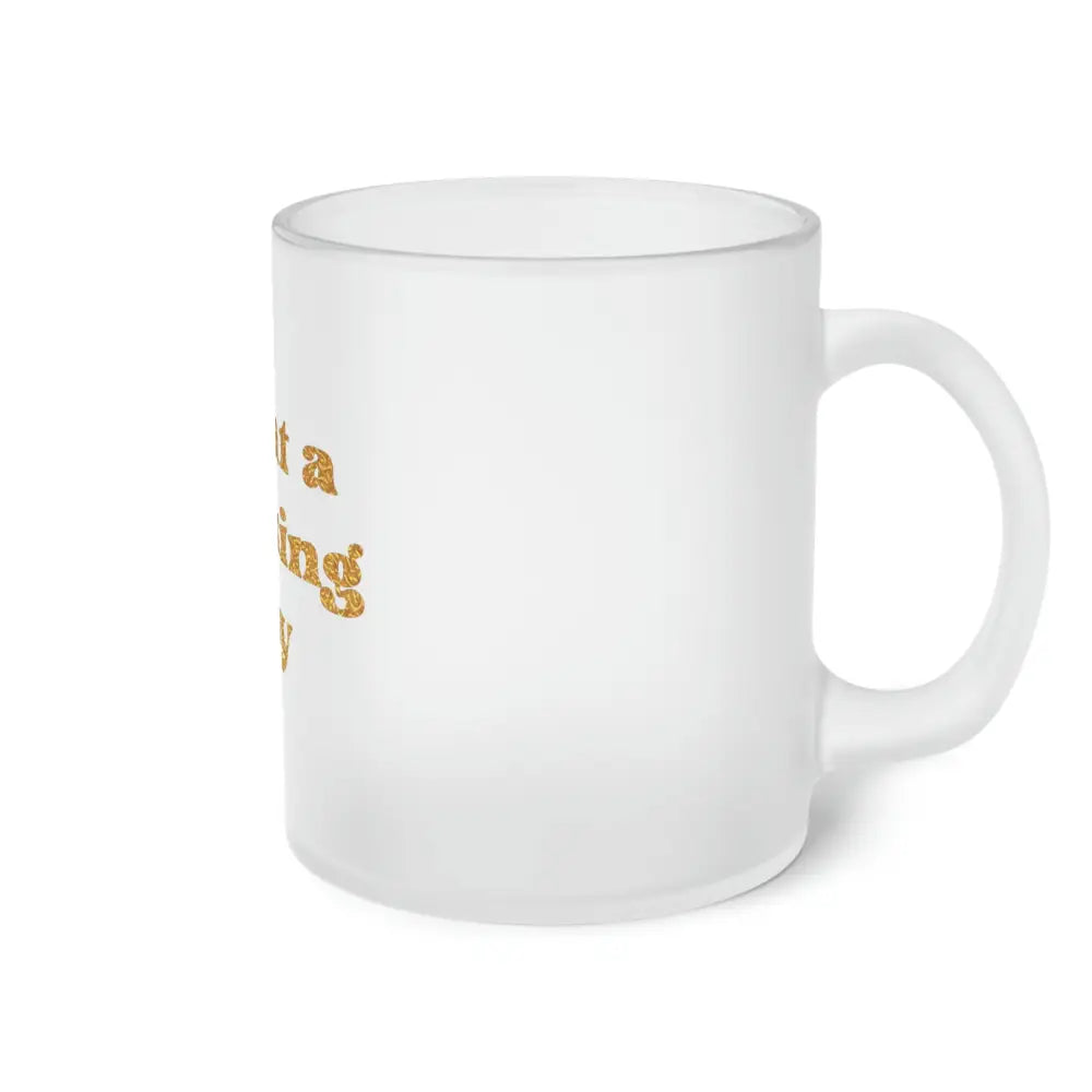 What a Fucking Day Frosted Glass Mug - 11oz / Frosted - Mug