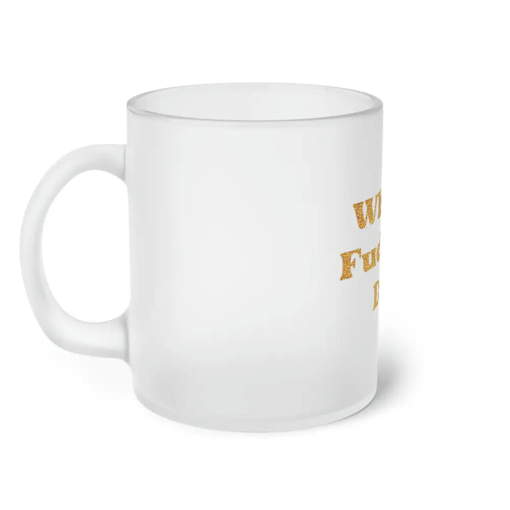 What a Fucking Day Frosted Glass Mug - 11oz / Frosted - Mug